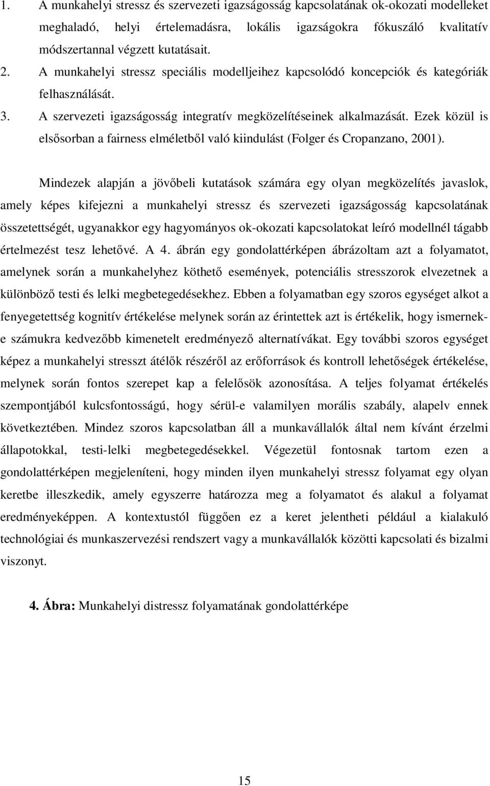 Ezek közül is elsősorban a fairness elméletből való kiindulást (Folger és Cropanzano, 2001).