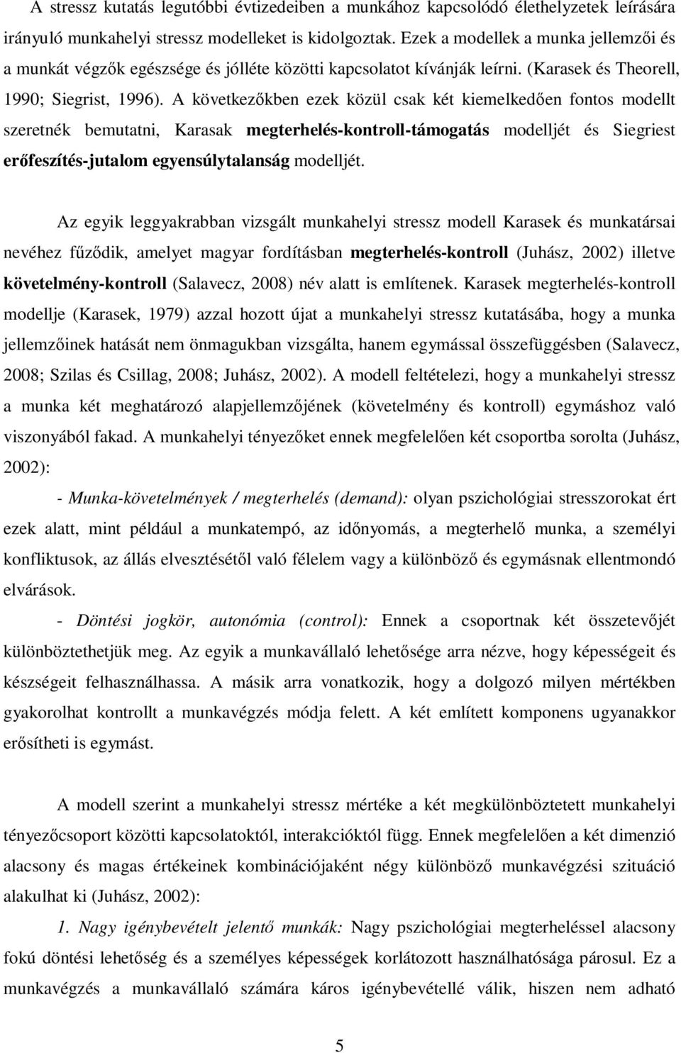 A következőkben ezek közül csak két kiemelkedően fontos modellt szeretnék bemutatni, Karasak megterhelés-kontroll-támogatás modelljét és Siegriest erőfeszítés-jutalom egyensúlytalanság modelljét.
