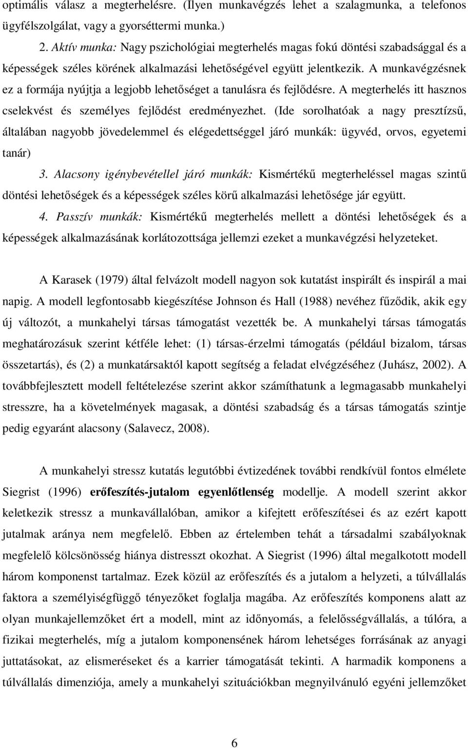 A munkavégzésnek ez a formája nyújtja a legjobb lehetőséget a tanulásra és fejlődésre. A megterhelés itt hasznos cselekvést és személyes fejlődést eredményezhet.
