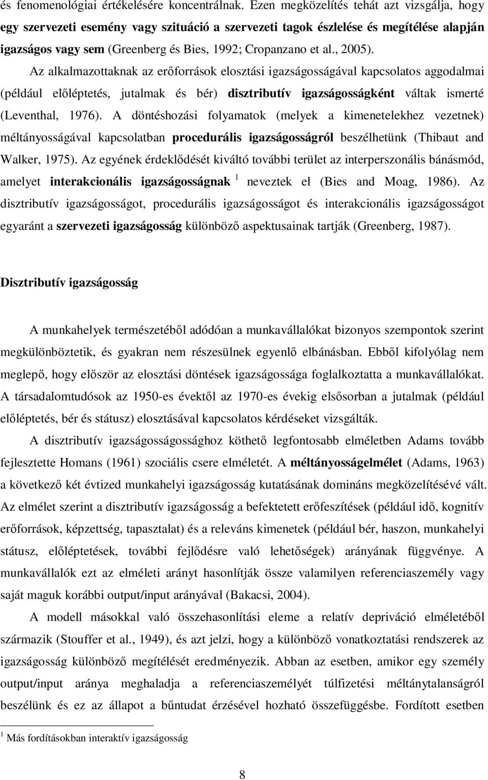 , 2005). Az alkalmazottaknak az erőforrások elosztási igazságosságával kapcsolatos aggodalmai (például előléptetés, jutalmak és bér) disztributív igazságosságként váltak ismerté (Leventhal, 1976).