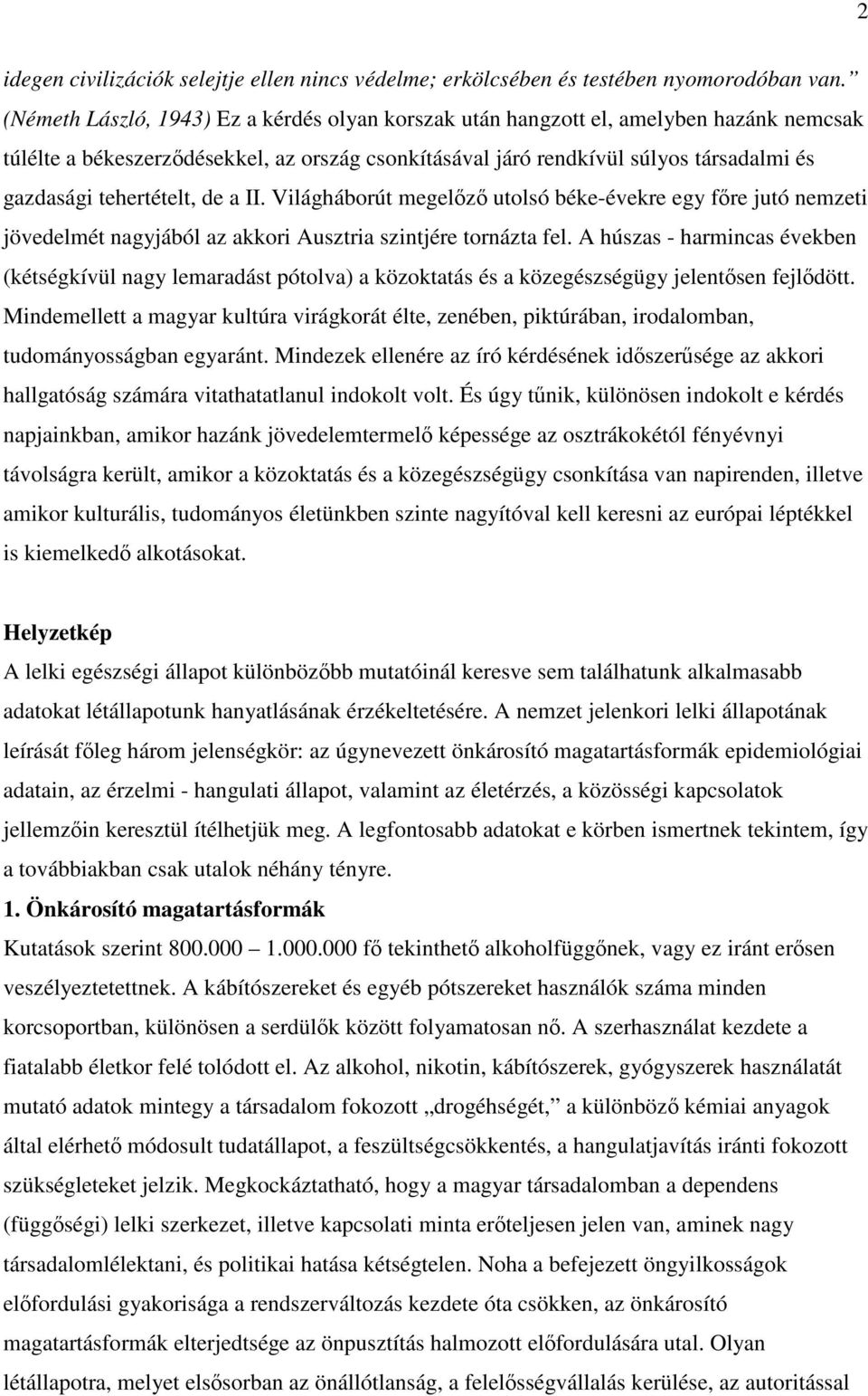tehertételt, de a II. Világháborút megelőző utolsó béke-évekre egy főre jutó nemzeti jövedelmét nagyjából az akkori Ausztria szintjére tornázta fel.