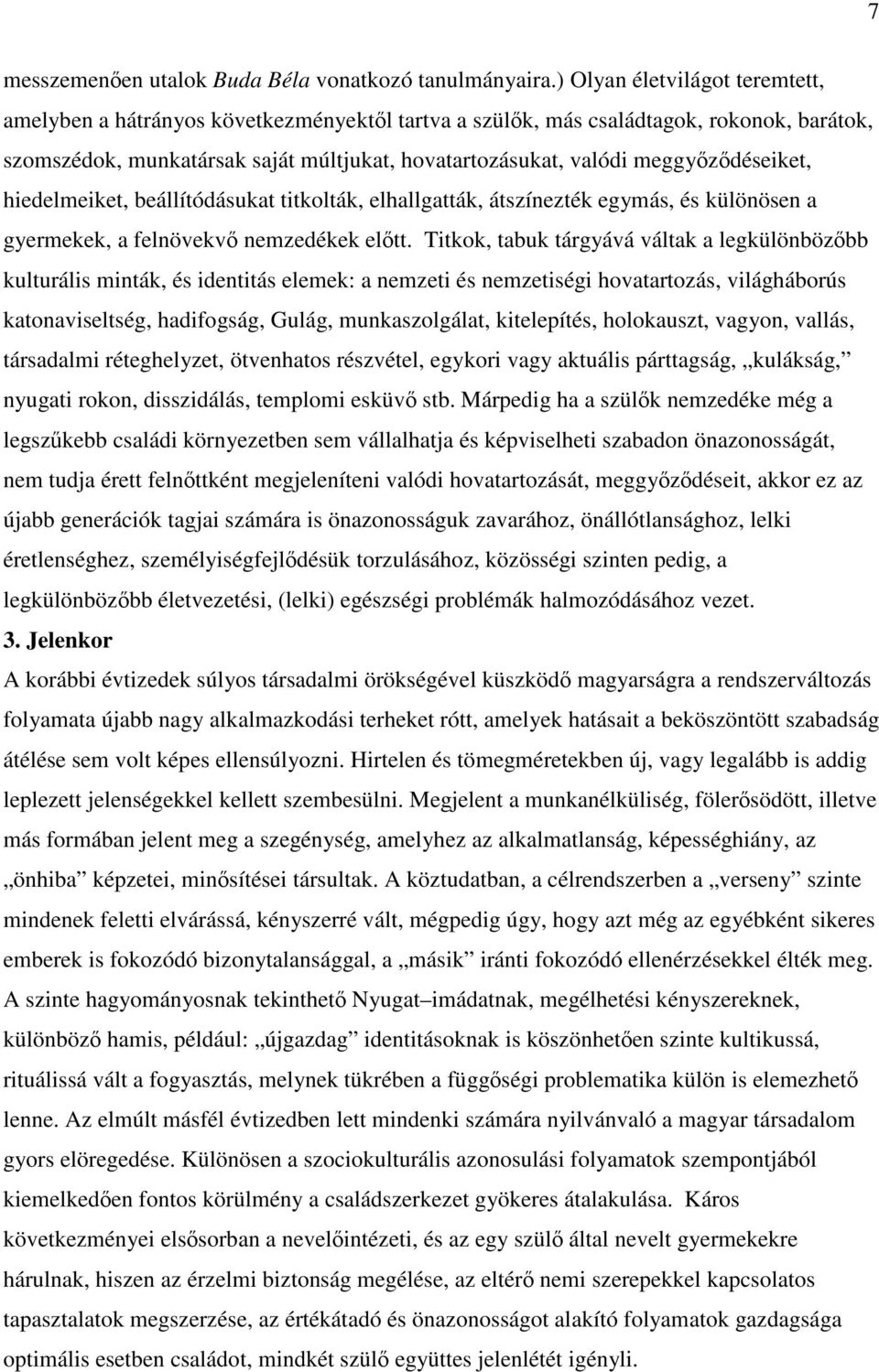 meggyőződéseiket, hiedelmeiket, beállítódásukat titkolták, elhallgatták, átszínezték egymás, és különösen a gyermekek, a felnövekvő nemzedékek előtt.