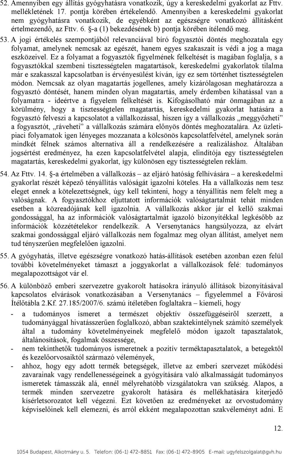 A jogi értékelés szempontjából relevanciával bíró fogyasztói döntés meghozatala egy folyamat, amelynek nemcsak az egészét, hanem egyes szakaszait is védi a jog a maga eszközeivel.