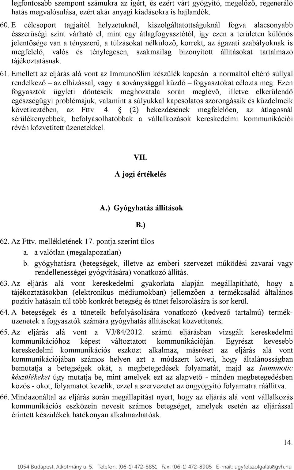 túlzásokat nélkülöző, korrekt, az ágazati szabályoknak is megfelelő, valós és ténylegesen, szakmailag bizonyított állításokat tartalmazó tájékoztatásnak. 61.