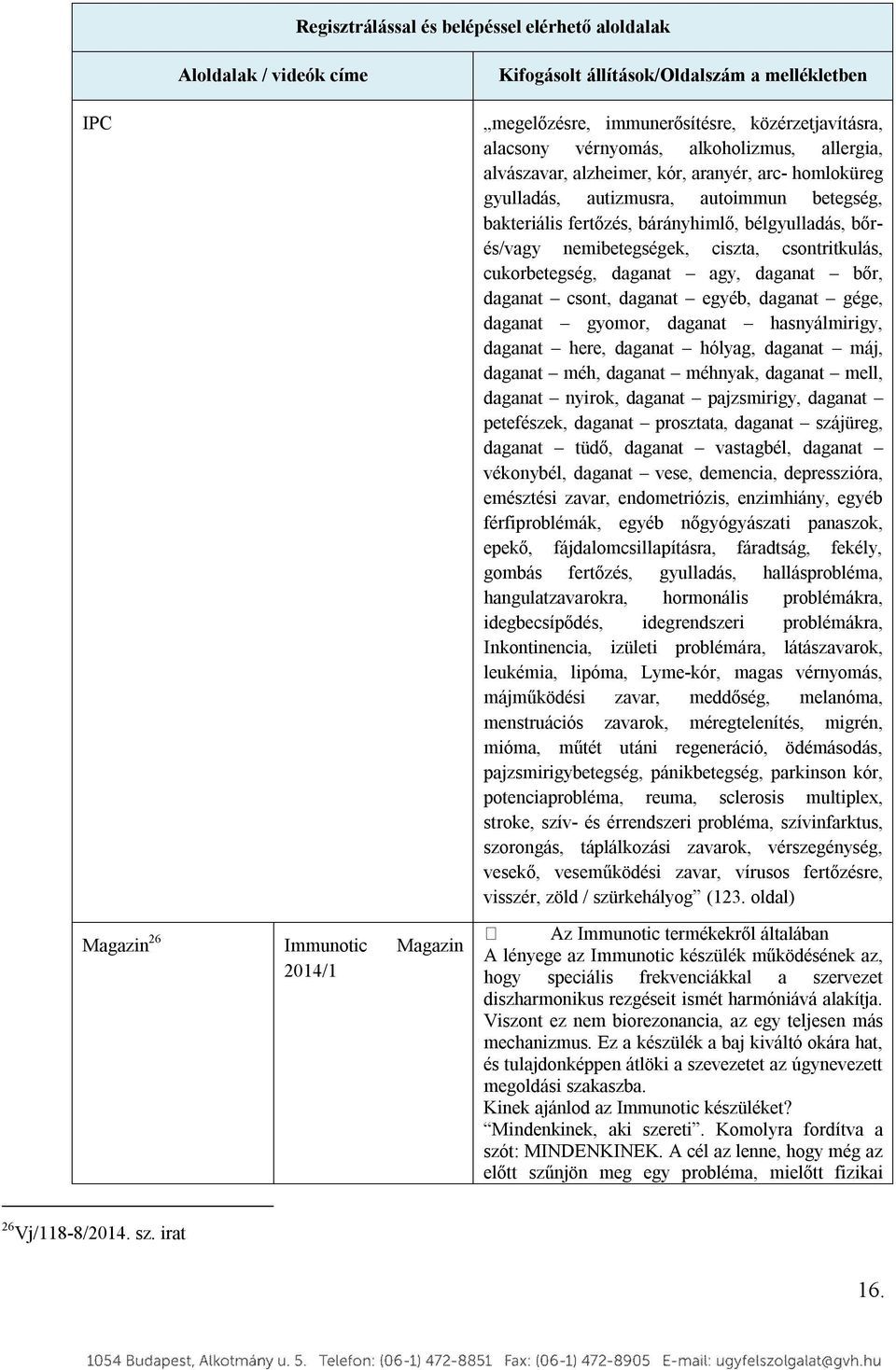 bélgyulladás, bőrés/vagy nemibetegségek, ciszta, csontritkulás, cukorbetegség, daganat agy, daganat bőr, daganat csont, daganat egyéb, daganat gége, daganat gyomor, daganat hasnyálmirigy, daganat