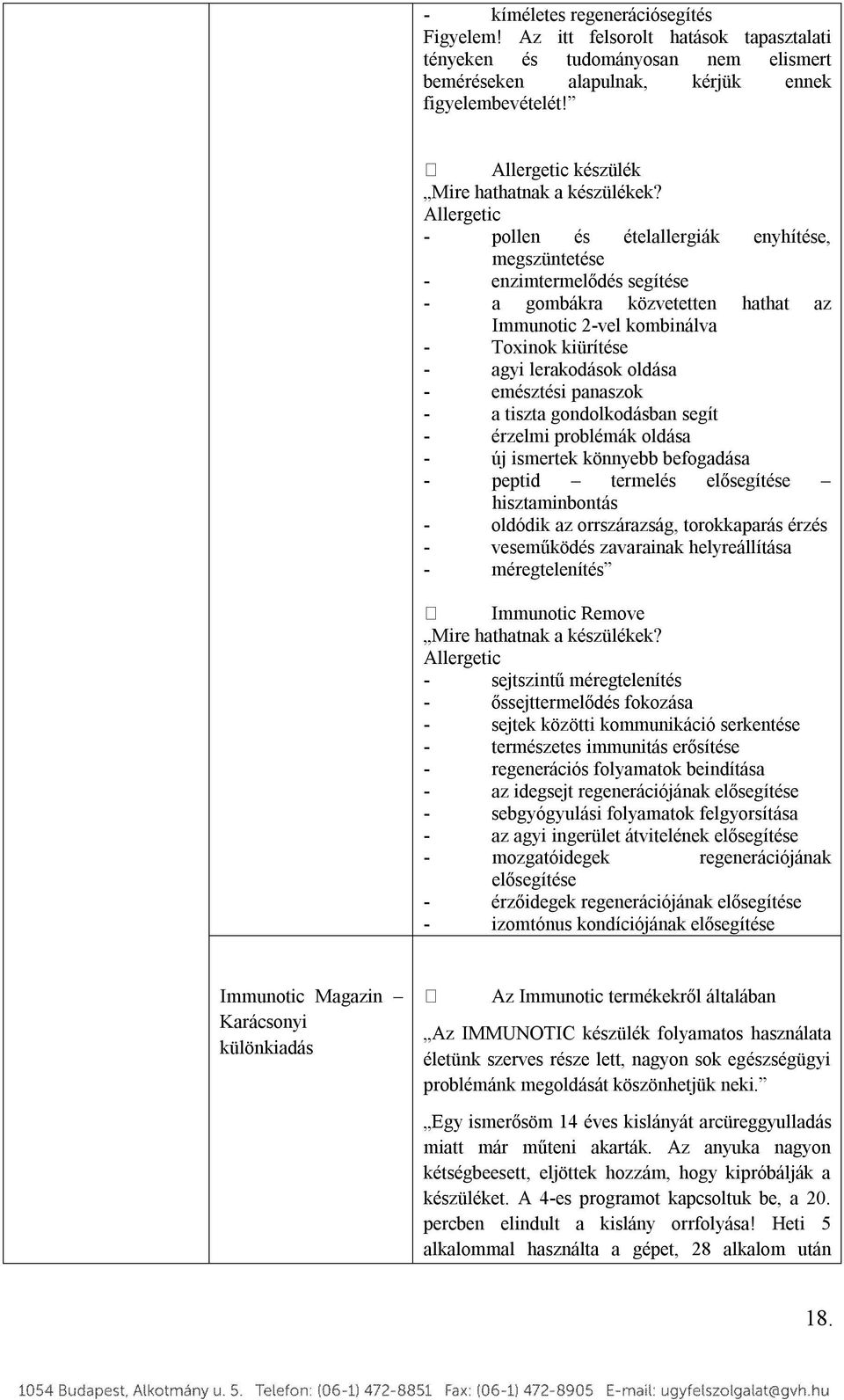 Allergetic - pollen és ételallergiák enyhítése, megszüntetése - enzimtermelődés segítése - a gombákra közvetetten hathat az Immunotic 2-vel kombinálva - Toxinok kiürítése - agyi lerakodások oldása -