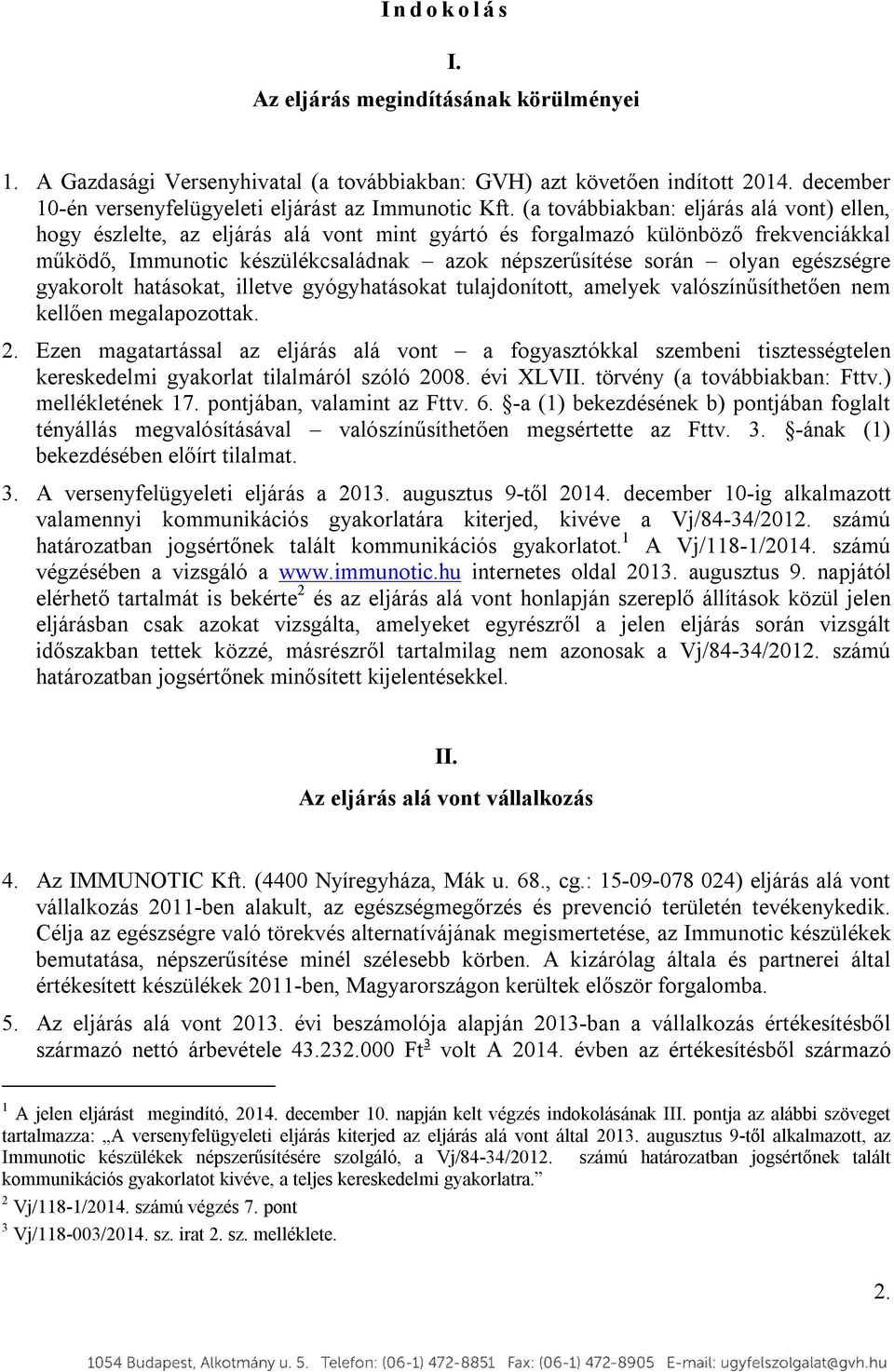 egészségre gyakorolt hatásokat, illetve gyógyhatásokat tulajdonított, amelyek valószínűsíthetően nem kellően megalapozottak. 2.