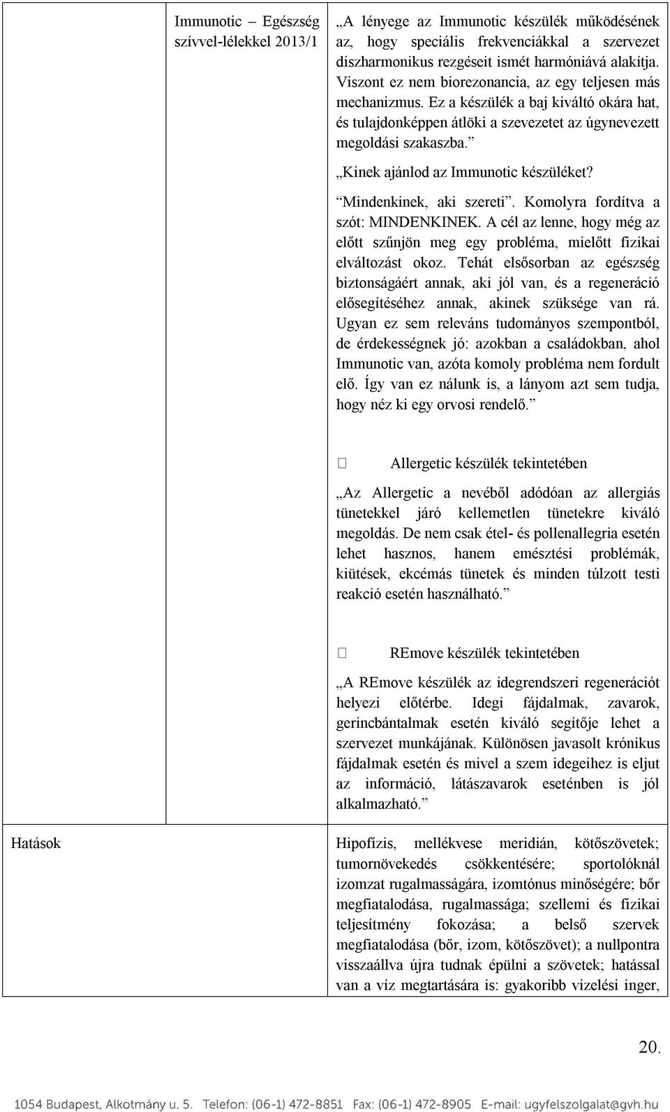 Kinek ajánlod az Immunotic készüléket? Mindenkinek, aki szereti. Komolyra fordítva a szót: MINDENKINEK. A cél az lenne, hogy még az előtt szűnjön meg egy probléma, mielőtt fizikai elváltozást okoz.