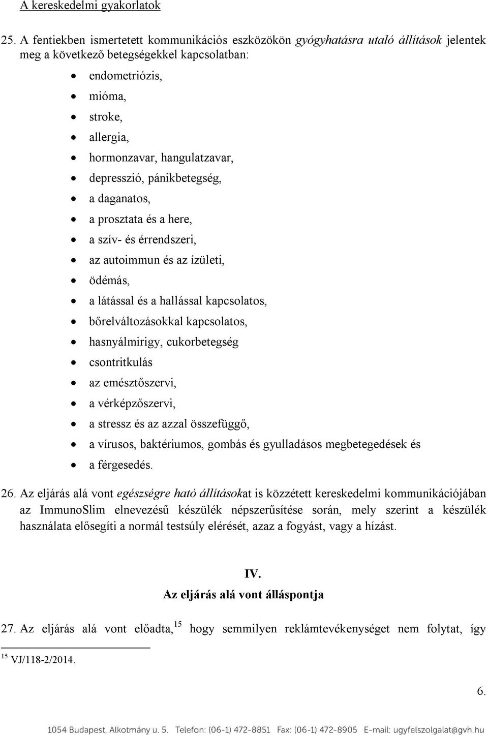 depresszió, pánikbetegség, a daganatos, a prosztata és a here, a szív- és érrendszeri, az autoimmun és az ízületi, ödémás, a látással és a hallással kapcsolatos, bőrelváltozásokkal kapcsolatos,