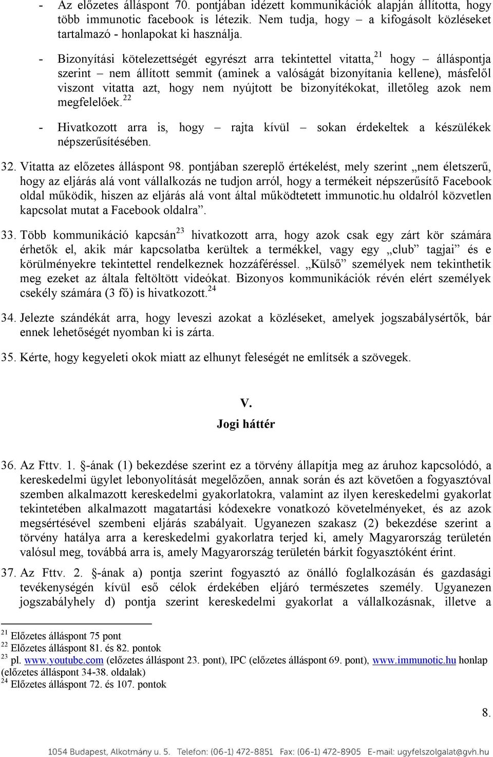 nyújtott be bizonyítékokat, illetőleg azok nem megfelelőek. 22 - Hivatkozott arra is, hogy rajta kívül sokan érdekeltek a készülékek népszerűsítésében. 32. Vitatta az előzetes álláspont 98.
