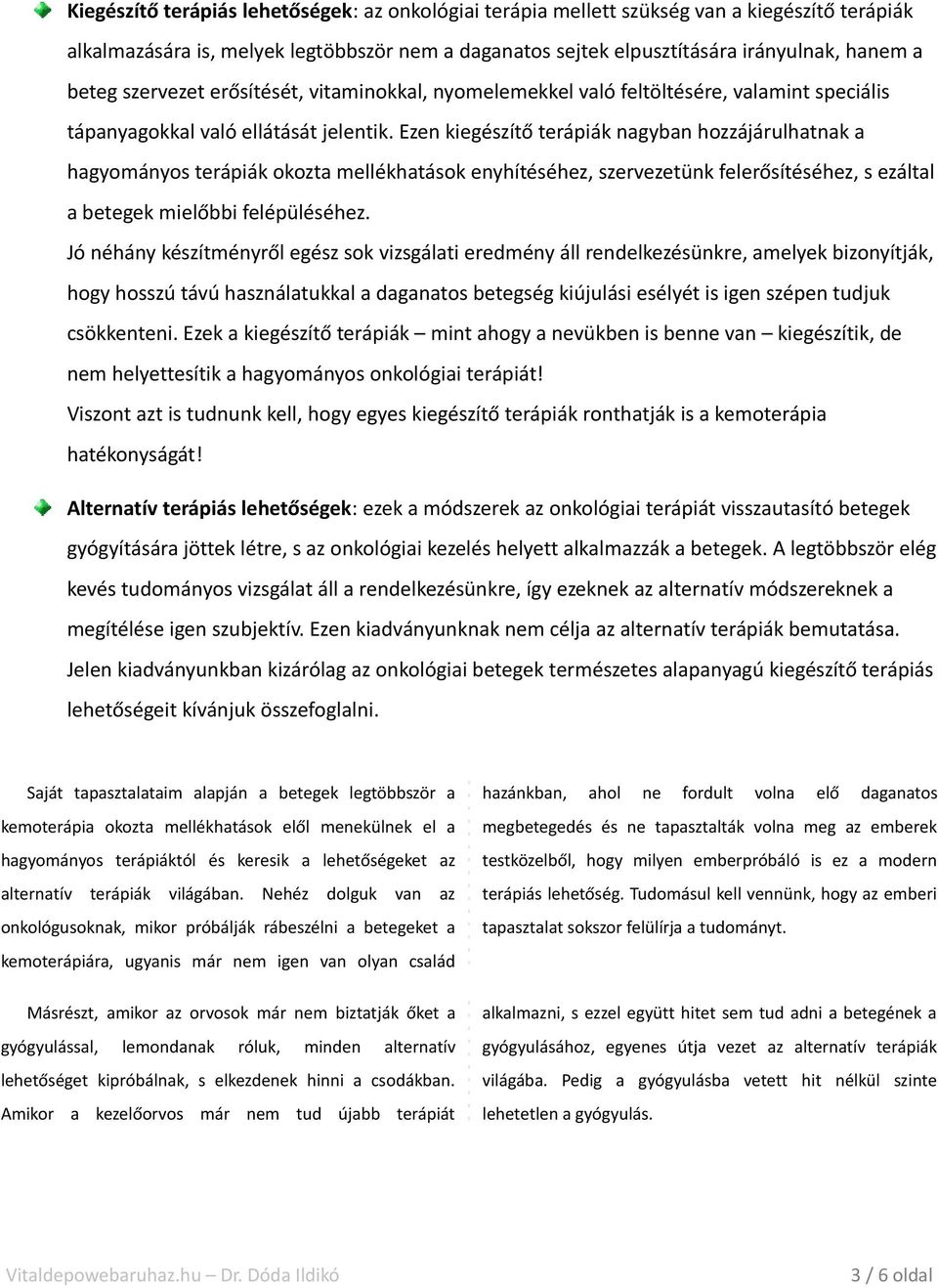 Ezen kiegészítő terápiák nagyban hozzájárulhatnak a hagyományos terápiák okozta mellékhatások enyhítéséhez, szervezetünk felerősítéséhez, s ezáltal a betegek mielőbbi felépüléséhez.