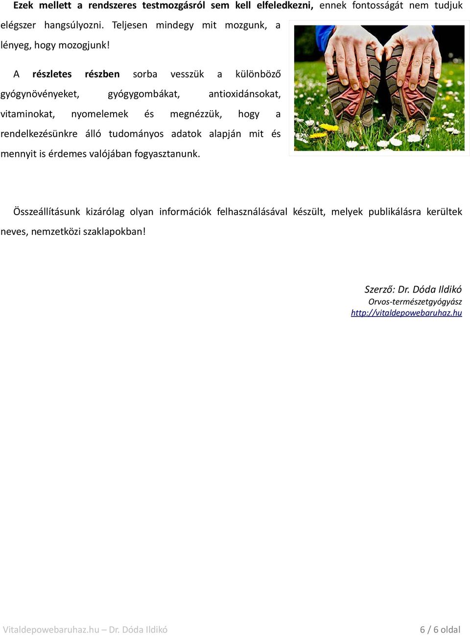 A részletes részben sorba vesszük a különböző gyógynövényeket, gyógygombákat, antioxidánsokat, vitaminokat, nyomelemek és megnézzük, hogy a rendelkezésünkre