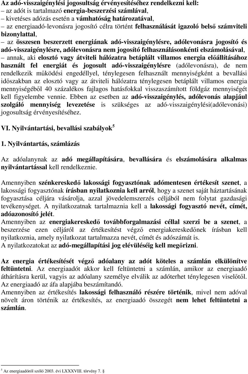 jogosító felhasználásonkénti elszámolásával, annak, aki elosztó vagy átviteli hálózatra betáplált villamos energia elıállításához használt fel energiát és jogosult adó-visszaigénylésre