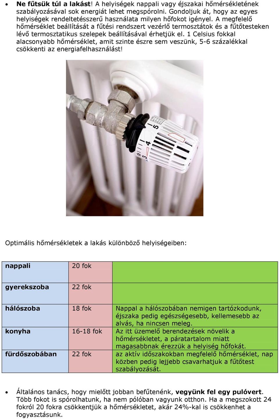 A megfelelő hőmérséklet beállítását a fűtési rendszert vezérlő termosztátok és a fűtőtesteken lévő termosztatikus szelepek beállításával érhetjük el.