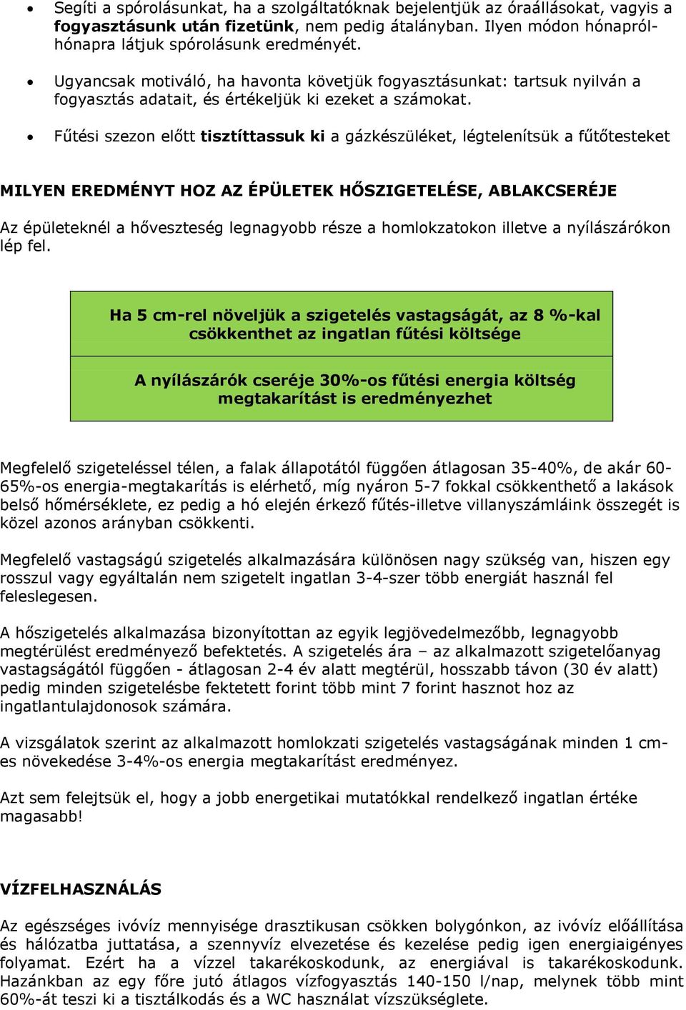 Fűtési szezon előtt tisztíttassuk ki a gázkészüléket, légtelenítsük a fűtőtesteket MILYEN EREDMÉNYT HOZ AZ ÉPÜLETEK HŐSZIGETELÉSE, ABLAKCSERÉJE Az épületeknél a hőveszteség legnagyobb része a