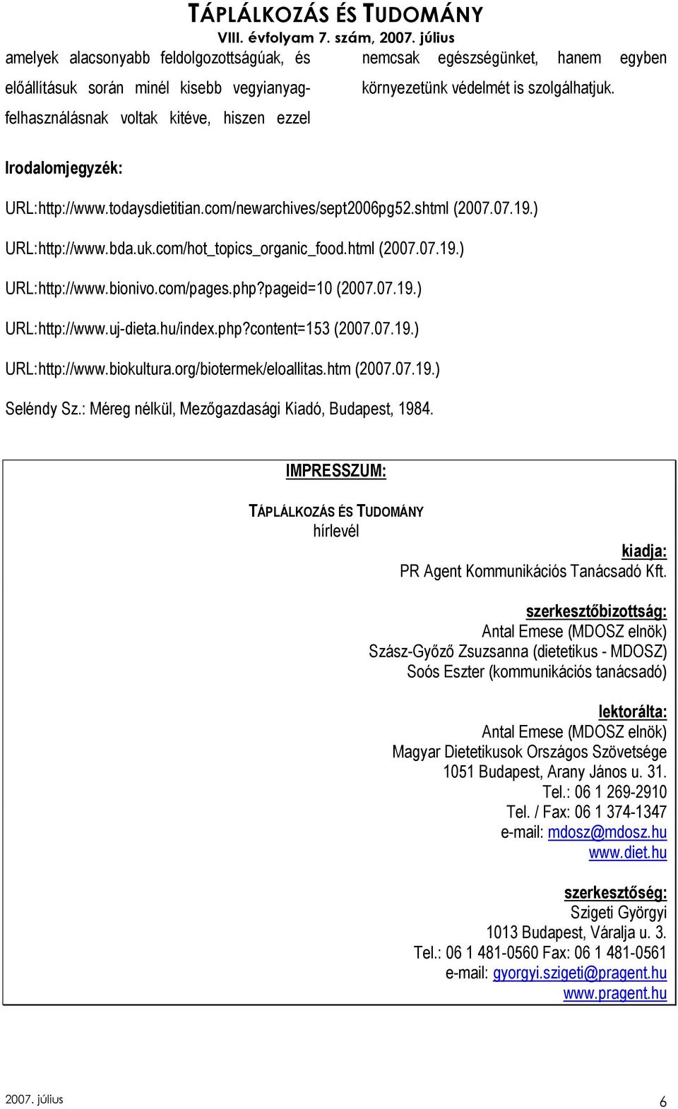com/pages.php?pageid=10 (2007.07.19.) URL:http://www.uj-dieta.hu/index.php?content=153 (2007.07.19.) URL:http://www.biokultura.org/biotermek/eloallitas.htm (2007.07.19.) Seléndy Sz.