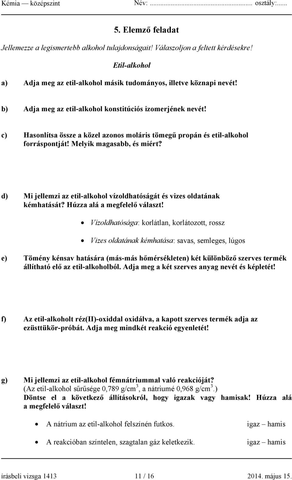 d) Mi jellemzi az etil-alkohol vízoldhatóságát és vizes oldatának kémhatását? Húzza alá a megfelelő választ!