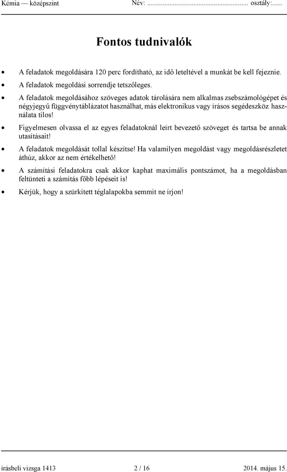 Figyelmesen olvassa el az egyes feladatoknál leírt bevezető szöveget és tartsa be annak utasításait! A feladatok megoldását tollal készítse!