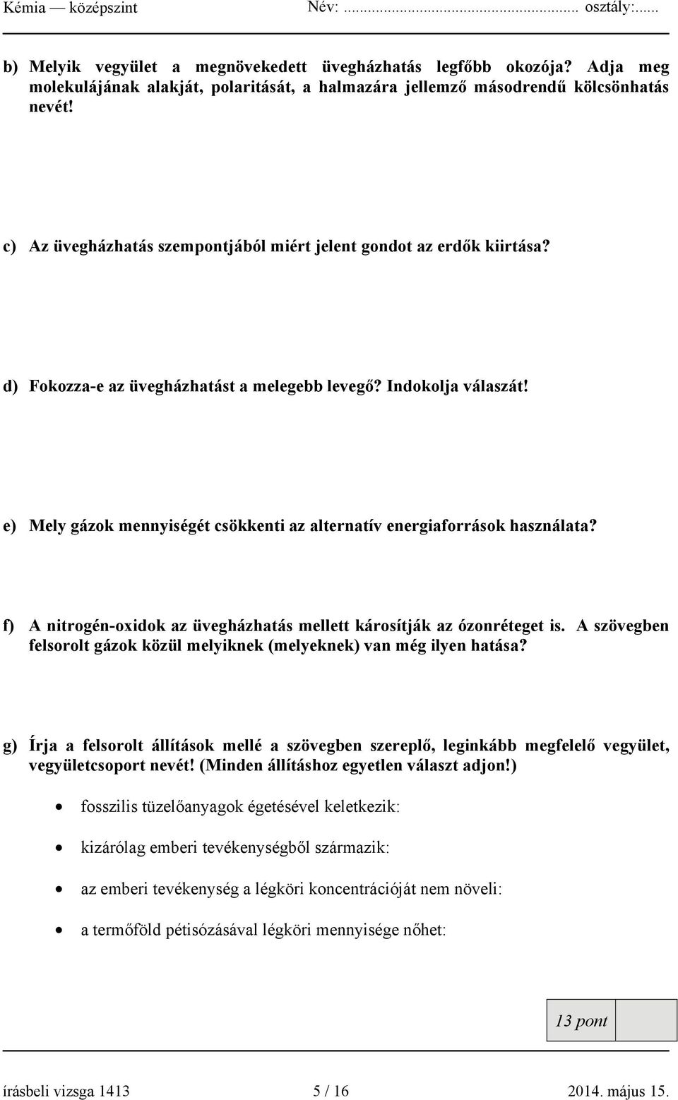 e) Mely gázok mennyiségét csökkenti az alternatív energiaforrások használata? f) A nitrogén-oxidok az üvegházhatás mellett károsítják az ózonréteget is.