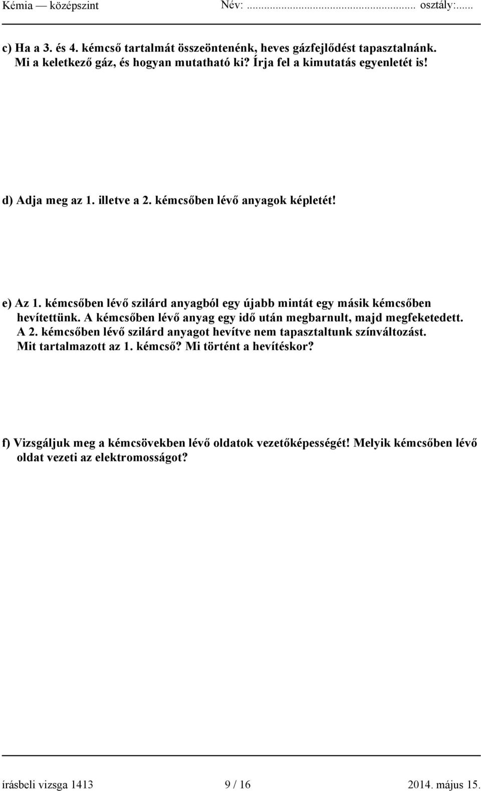 A kémcsőben lévő anyag egy idő után megbarnult, majd megfeketedett. A 2. kémcsőben lévő szilárd anyagot hevítve nem tapasztaltunk színváltozást. Mit tartalmazott az 1.