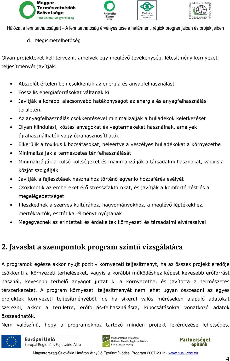 Az anyagfelhasználás csökkentésével minimalizálják a hulladékok keletkezését Olyan kiindulási, köztes anyagokat és végtermékeket használnak, amelyek újrahasználhatók vagy újrahasznosíthatók Elkerülik