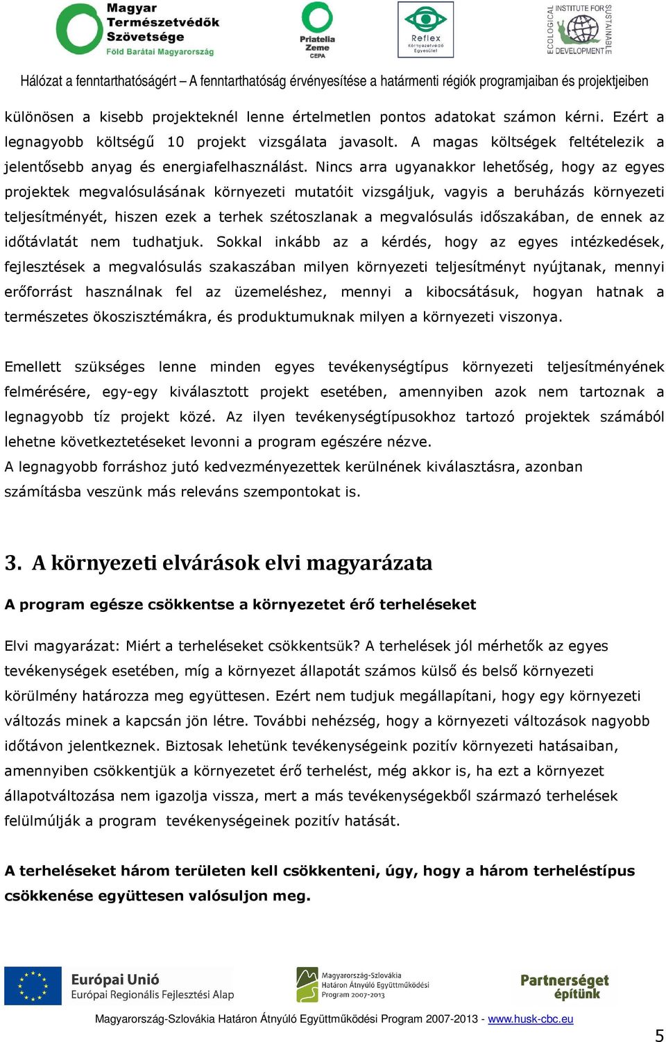 Nincs arra ugyanakkor lehetıség, hogy az egyes projektek megvalósulásának környezeti mutatóit vizsgáljuk, vagyis a beruházás környezeti teljesítményét, hiszen ezek a terhek szétoszlanak a