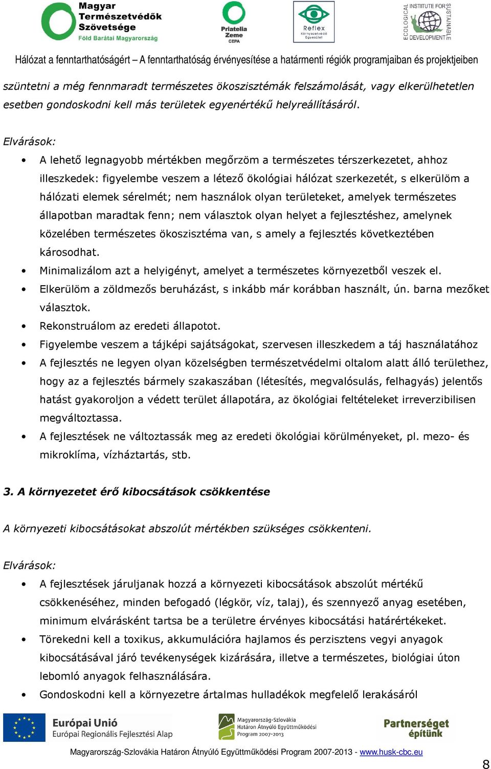 nem használok olyan területeket, amelyek természetes állapotban maradtak fenn; nem választok olyan helyet a fejlesztéshez, amelynek közelében természetes ökoszisztéma van, s amely a fejlesztés