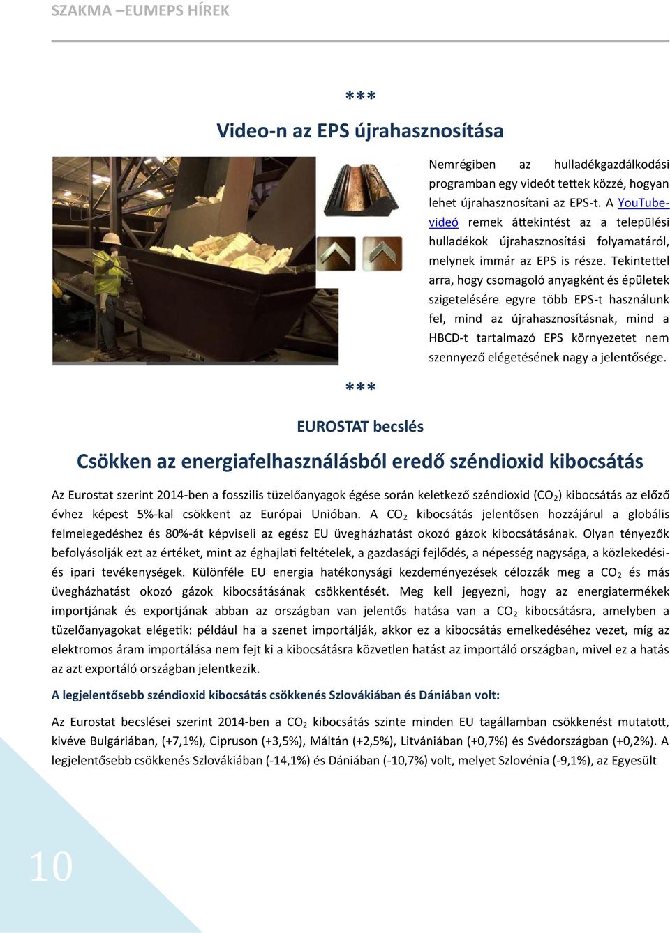 Tekintettel arra, hogy csomagoló anyagként és épületek szigetelésére egyre több EPS-t használunk fel, mind az újrahasznosításnak, mind a HBCD-t tartalmazó EPS környezetet nem szennyező elégetésének