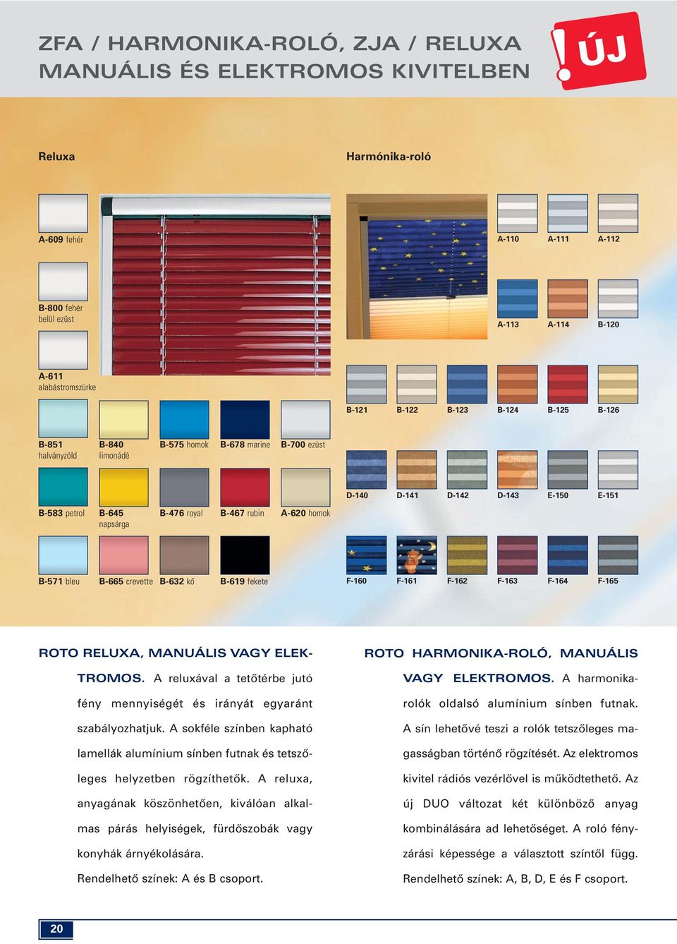 B-571 bleu B-665 crevette B-632 kô B-619 fekete F-160 F-161 F-162 F-163 F-164 F-165 ROTO RELUXA, MANUÁLIS VAGY ELEK- TROMOS.