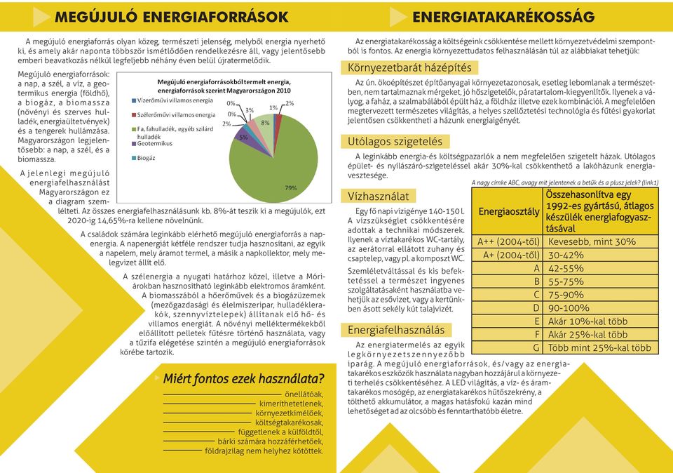 Megújuló energiaforrások: a nap, a szél, a víz, a geotermikus energia (földhő), a biogáz, a biomassza (növényi és szerves hulladék, energiaültetvények) és a tengerek hullámzása.