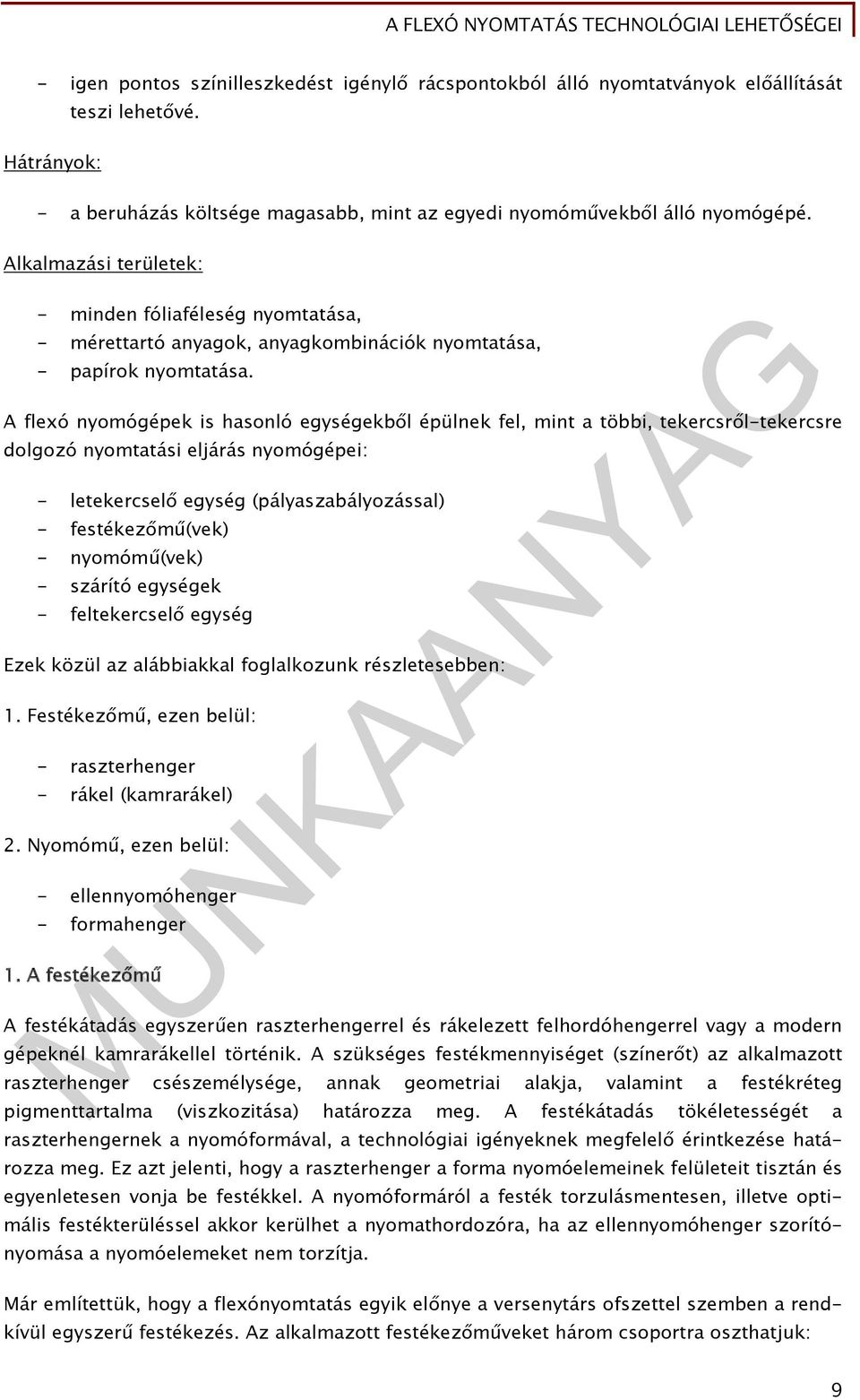 A flexó nyomógépek is hasonló egységekből épülnek fel, mint a többi, tekercsről-tekercsre dolgozó nyomtatási eljárás nyomógépei: - letekercselő egység (pályaszabályozással) - festékezőmű(vek) -