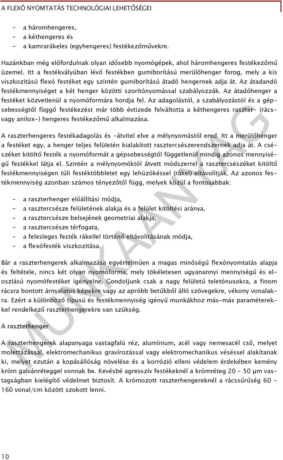 Az átadandó festékmennyiséget a két henger közötti szorítónyomással szabályozzák. Az átadóhenger a festéket közvetlenül a nyomóformára hordja fel.