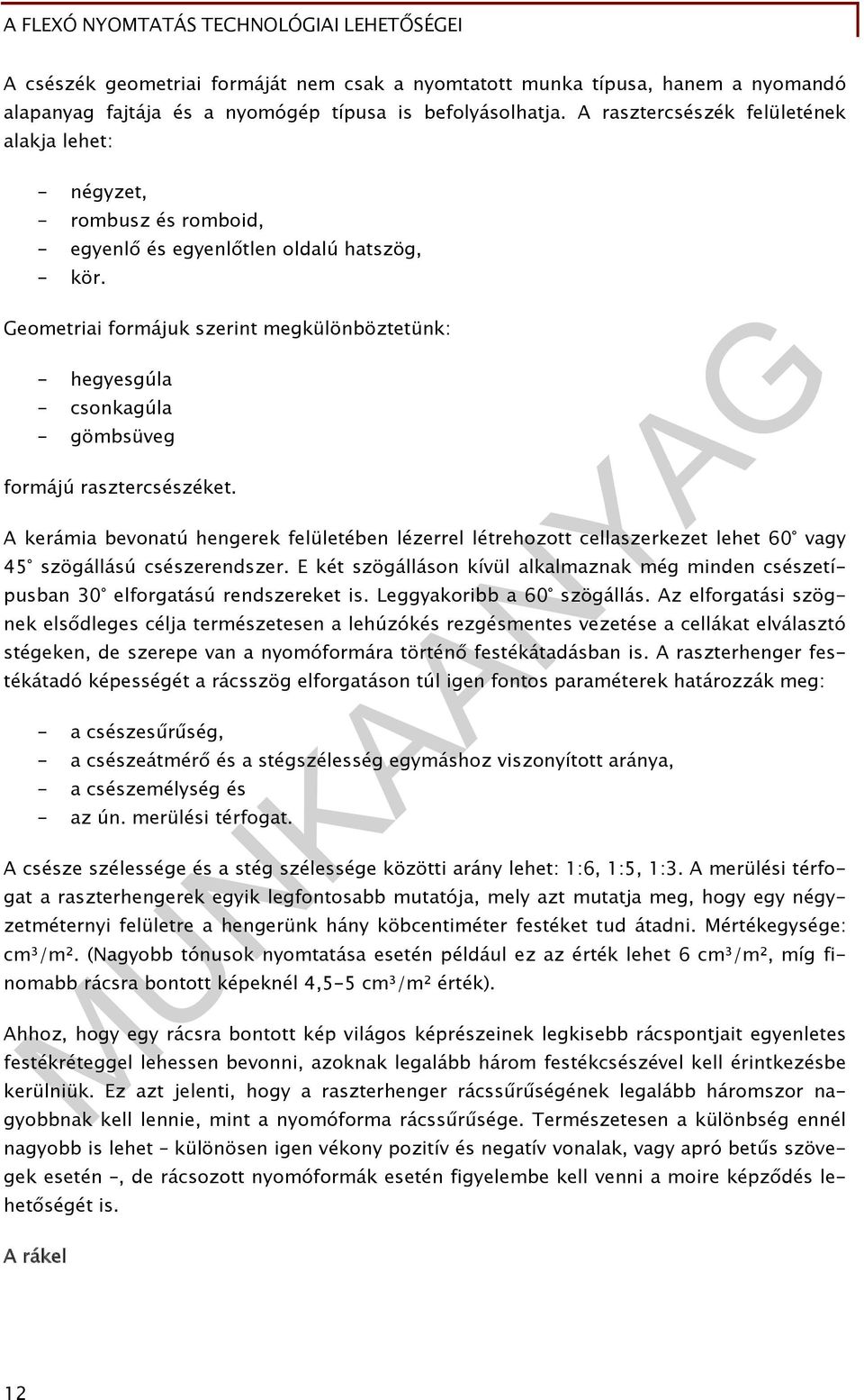 Geometriai formájuk szerint megkülönböztetünk: - hegyesgúla - csonkagúla - gömbsüveg formájú rasztercsészéket.