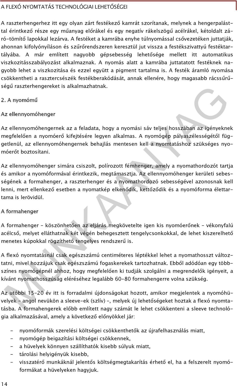 A már említett nagyobb gépsebesség lehetősége mellett itt automatikus viszkozitásszabályozást alkalmaznak.