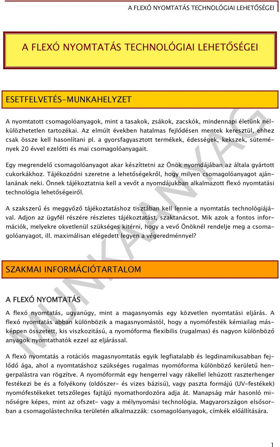 Egy megrendelő csomagolóanyagot akar készíttetni az Önök nyomdájában az általa gyártott cukorkákhoz. Tájékozódni szeretne a lehetőségekről, hogy milyen csomagolóanyagot ajánlanának neki.