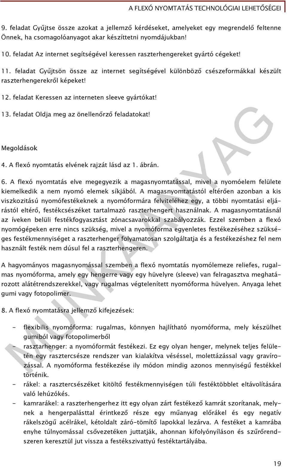 feladat Keressen az interneten sleeve gyártókat! 13. feladat Oldja meg az önellenőrző feladatokat! Megoldások 4. A flexó nyomtatás elvének rajzát lásd az 1. ábrán. 6.