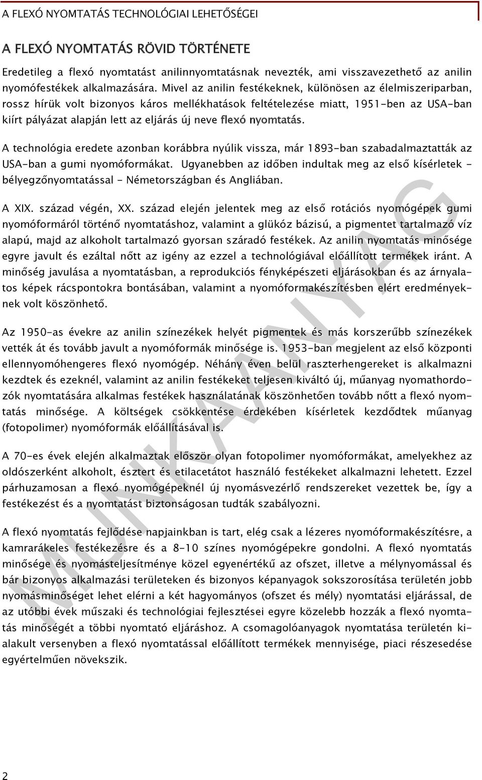 flexó nyomtatás. A technológia eredete azonban korábbra nyúlik vissza, már 1893-ban szabadalmaztatták az USA-ban a gumi nyomóformákat.