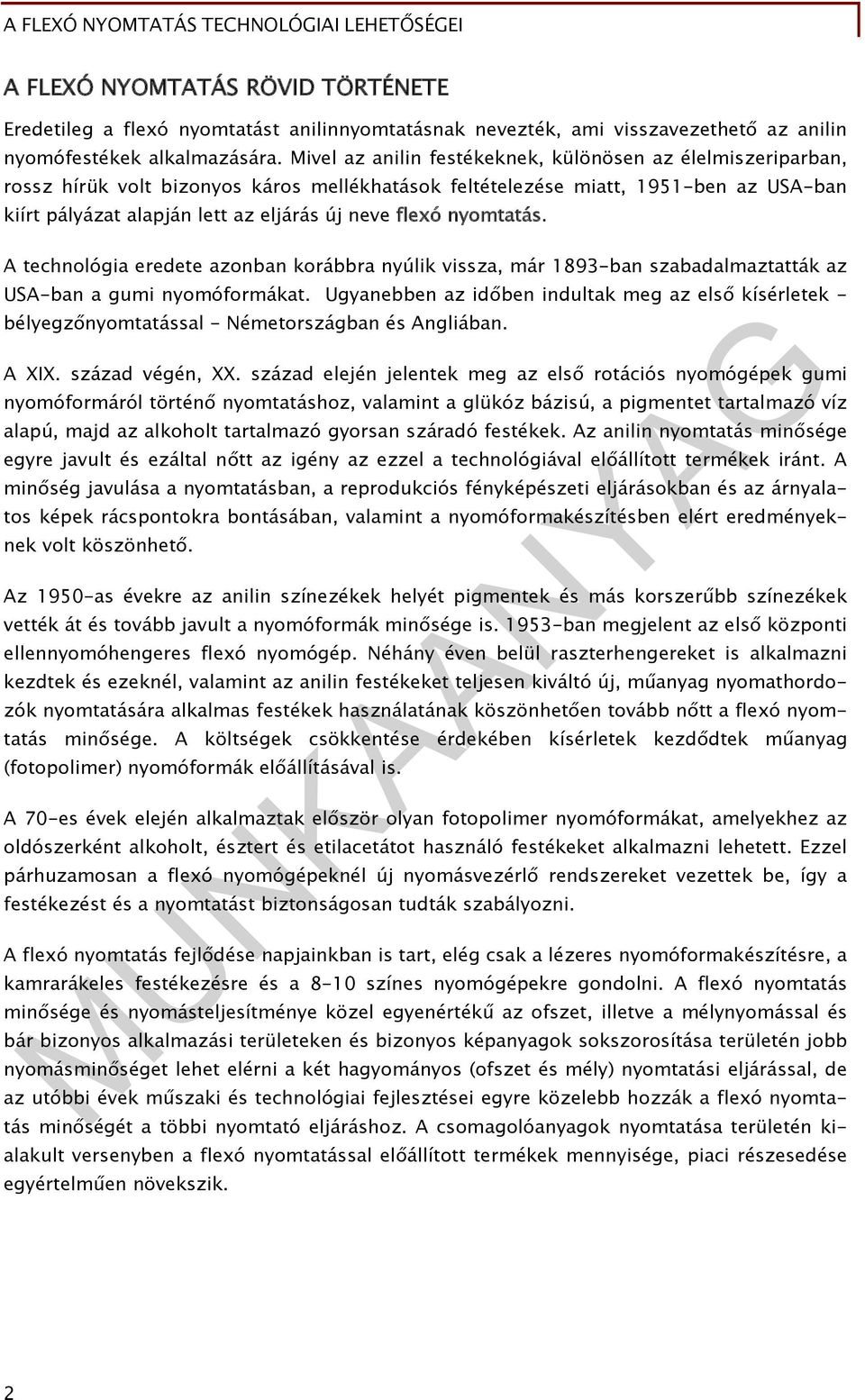 flexó nyomtatás. A technológia eredete azonban korábbra nyúlik vissza, már 1893-ban szabadalmaztatták az USA-ban a gumi nyomóformákat.