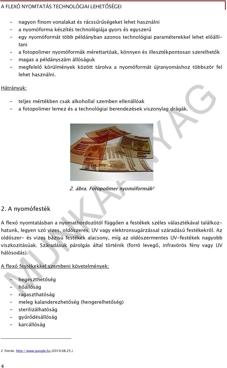 többször fel lehet használni. Hátrányuk: - teljes mértékben csak alkohollal szemben ellenállóak - a fotopolimer lemez és a technológiai berendezések viszonylag drágák. 2. A nyomófesték 2. ábra.