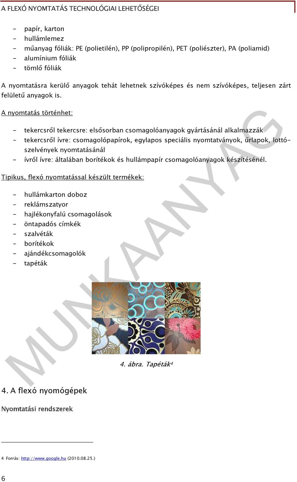 A nyomtatás történhet: - tekercsről tekercsre: elsősorban csomagolóanyagok gyártásánál alkalmazzák - tekercsről ívre: csomagolópapírok, egylapos speciális nyomtatványok, űrlapok, lottószelvények