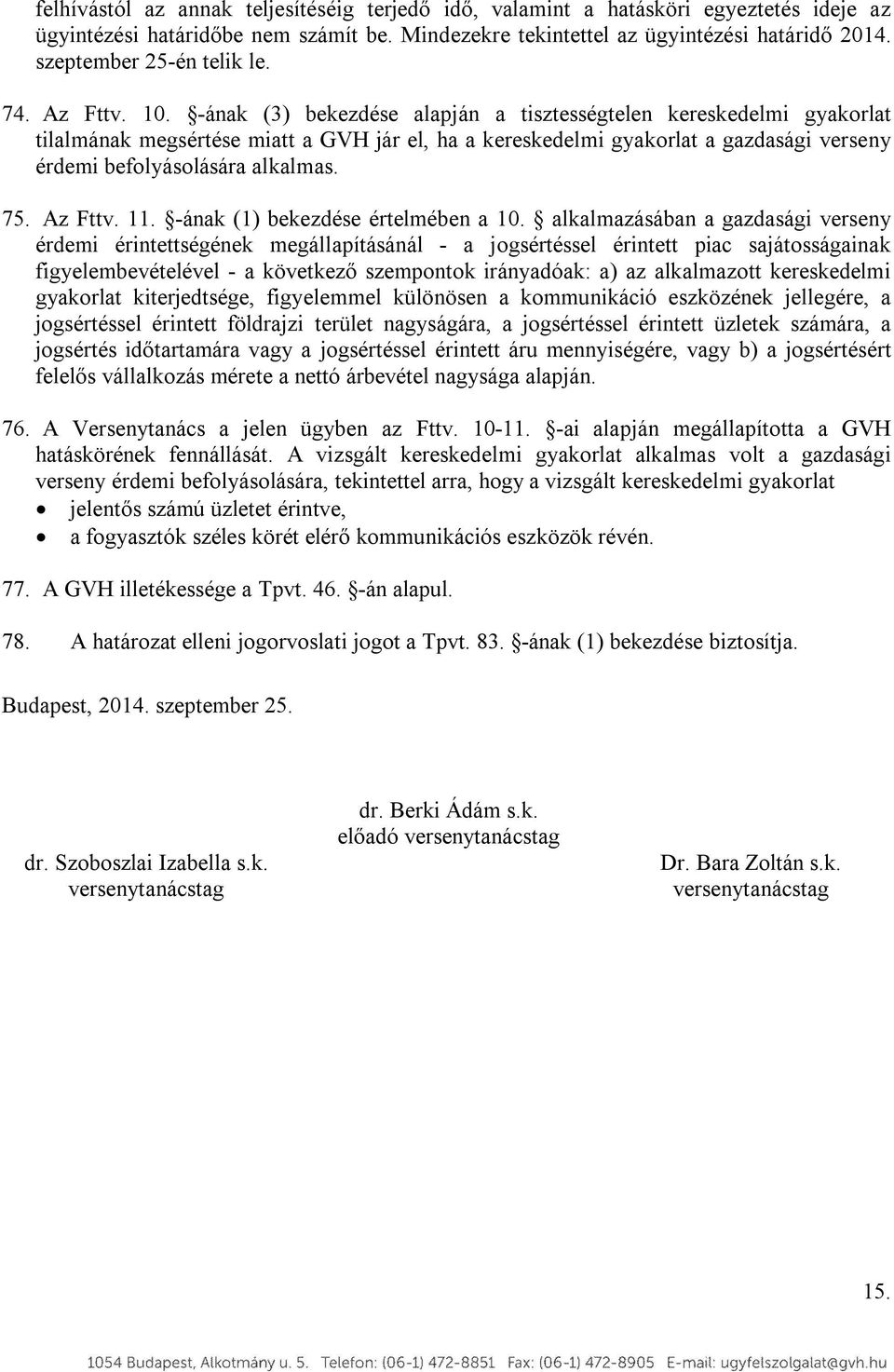 -ának (3) bekezdése alapján a tisztességtelen kereskedelmi gyakorlat tilalmának megsértése miatt a GVH jár el, ha a kereskedelmi gyakorlat a gazdasági verseny érdemi befolyásolására alkalmas. 75.