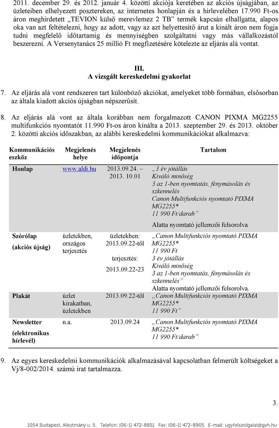 megfelelő időtartamig és mennyiségben szolgáltatni vagy más vállalkozástól beszerezni. A Versenytanács 25 millió Ft megfizetésére kötelezte az eljárás alá vontat. III.