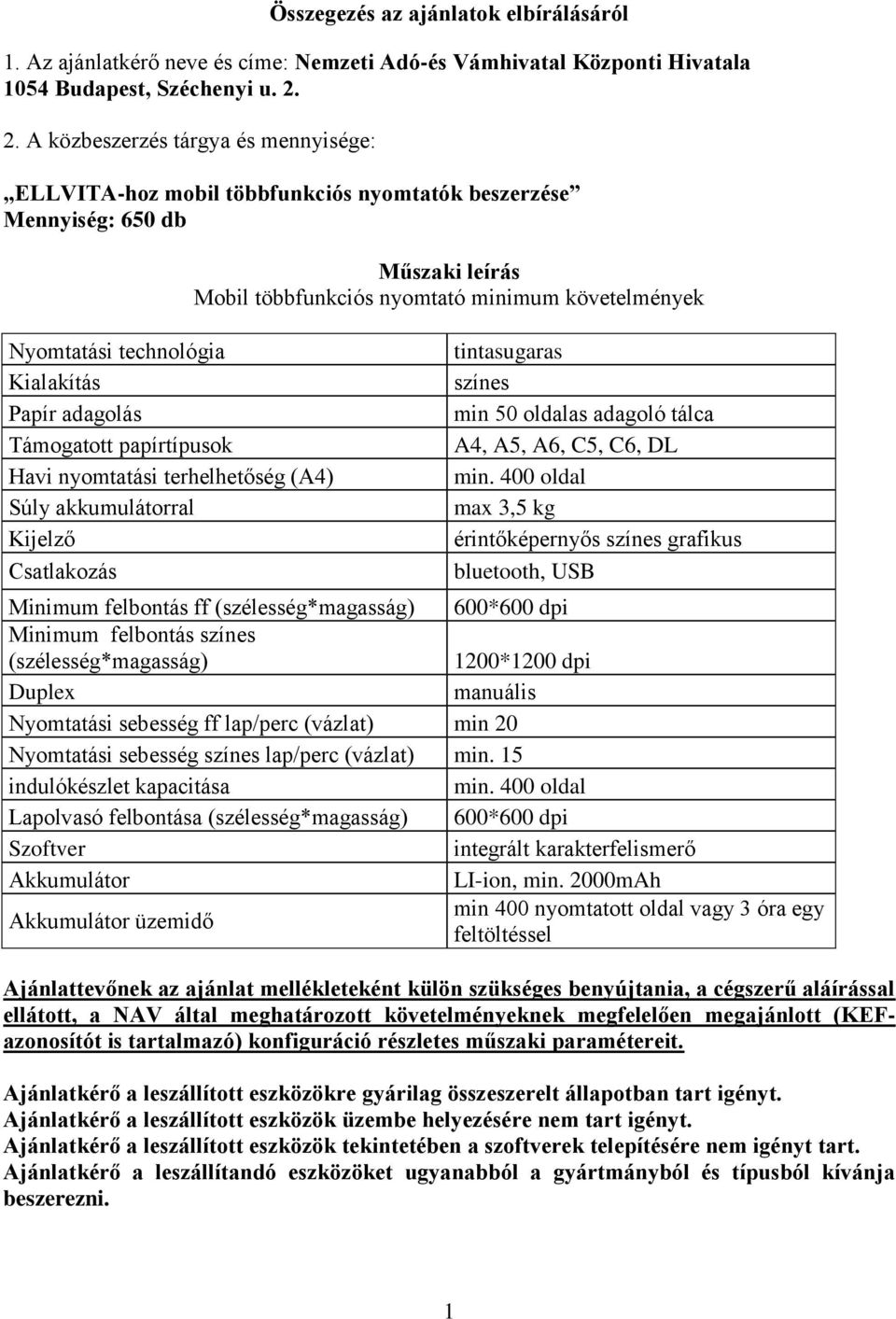 Csatlakozás Műszaki leírás Mobil többfunkciós nyomtató minimum követelmények tintasugaras színes min 50 oldalas adagoló tálca A4, A5, A6, C5, C6, DL min.