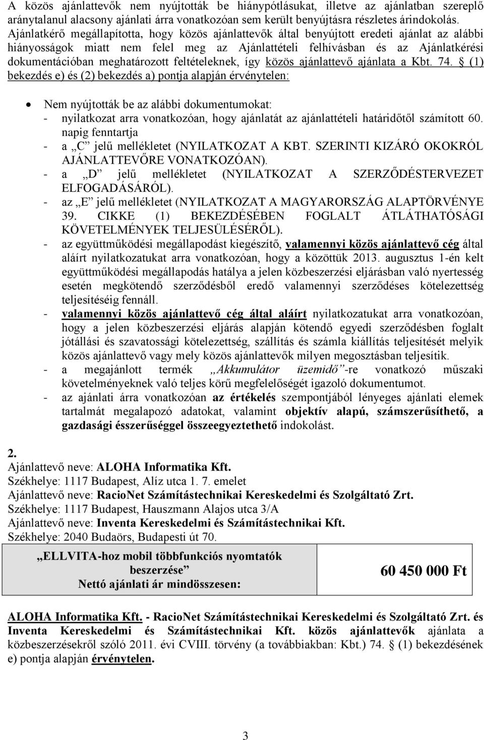 napig fenntartja - a C jelű mellékletet (NYILATKOZAT A KBT. SZERINTI KIZÁRÓ OKOKRÓL AJÁNLATTEVŐRE VONATKOZÓAN). - a D jelű mellékletet (NYILATKOZAT A SZERZŐDÉSTERVEZET ELFOGADÁSÁRÓL).