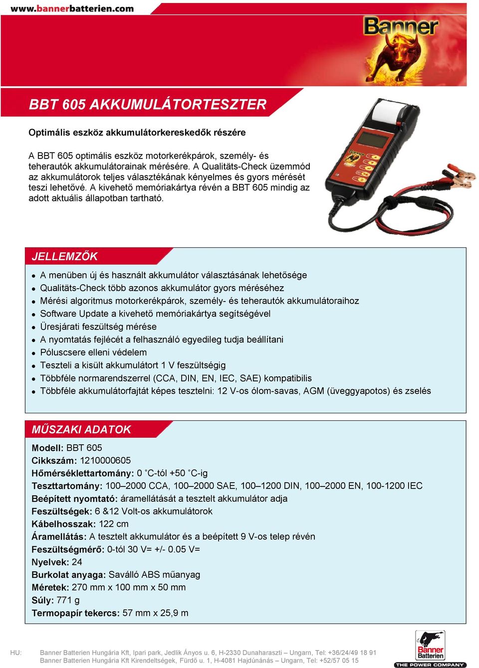 JELLEMZŐK A menüben új és használt akkumulátor választásának lehetősége Qualitäts-Check több azonos akkumulátor gyors méréséhez Mérési algoritmus motorkerékpárok, személy- és teherautók