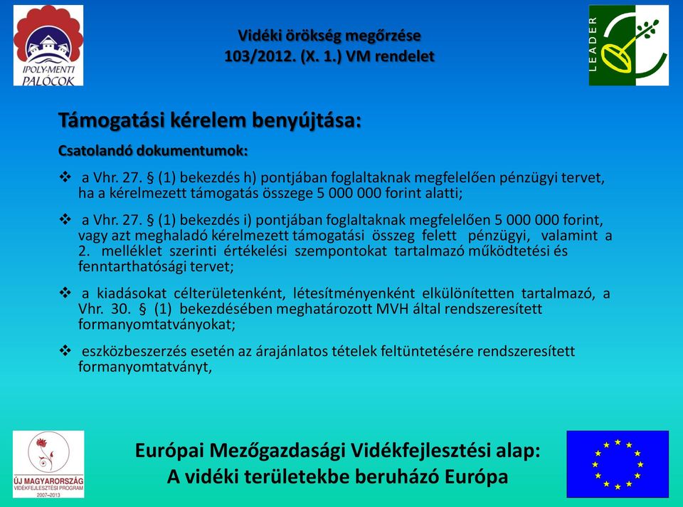 (1) bekezdés i) pontjában foglaltaknak megfelelően 5 000 000 forint, vagy azt meghaladó kérelmezett támogatási összeg felett pénzügyi, valamint a 2.