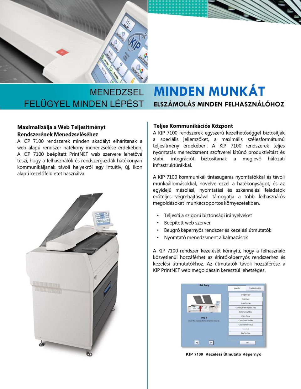 A KIP 7100 beépített PrintNET web szervere lehetővé teszi, hogy a felhasználók és rendszergazdák hatékonyan kommunikáljanak távoli helyekről egy intuitív, új, ikon alapú kezelőfelületet használva.