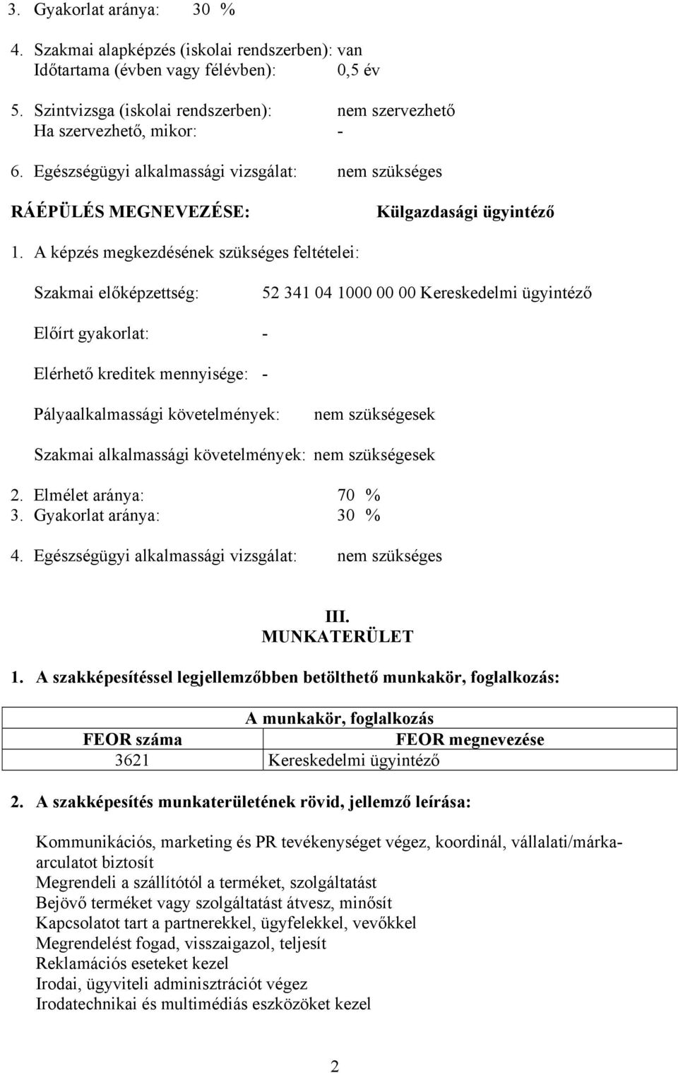 A képzés megkezdésének szükséges feltételei: Szakmai előképzettség: 52 341 04 1000 00 00 Kereskedelmi ügyintéző Előírt gyakorlat: - Elérhető kreditek mennyisége: - Pályaalkalmassági követelmények: