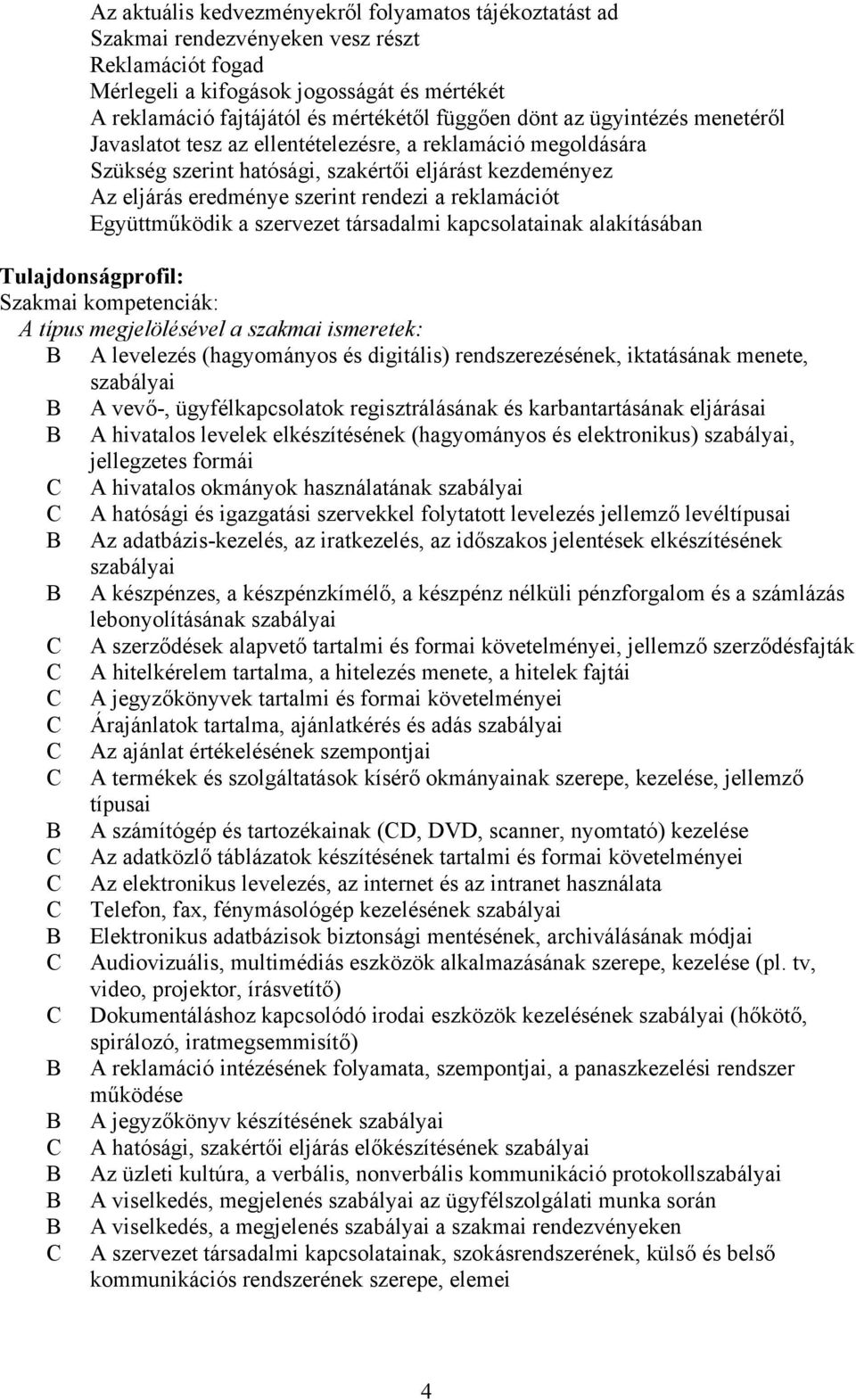 Együttműködik a szervezet társadalmi kapcsolatainak alakításában Tulajdonságprofil: Szakmai kompetenciák: A típus megjelölésével a szakmai ismeretek: B A levelezés (hagyományos és digitális)