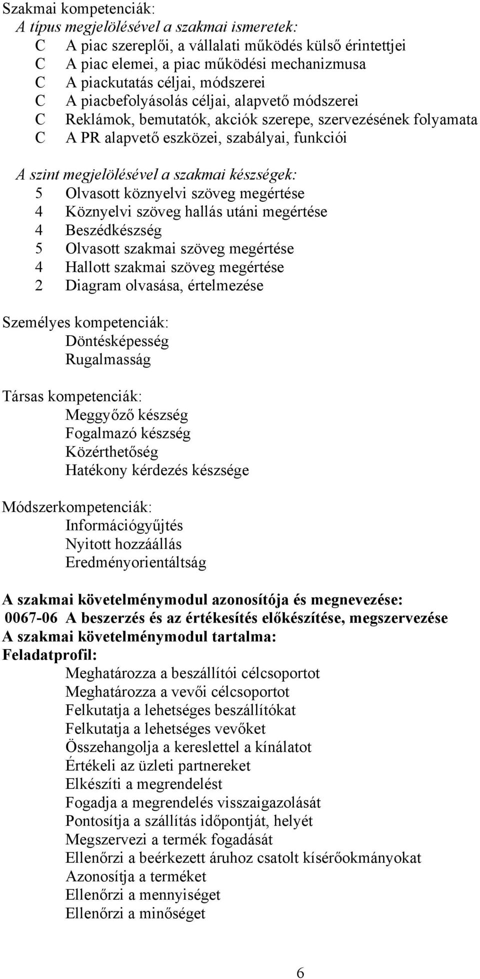 készségek: 5 Olvasott köznyelvi szöveg megértése 4 Köznyelvi szöveg hallás utáni megértése 4 Beszédkészség 5 Olvasott szakmai szöveg megértése 4 Hallott szakmai szöveg megértése 2 Diagram olvasása,